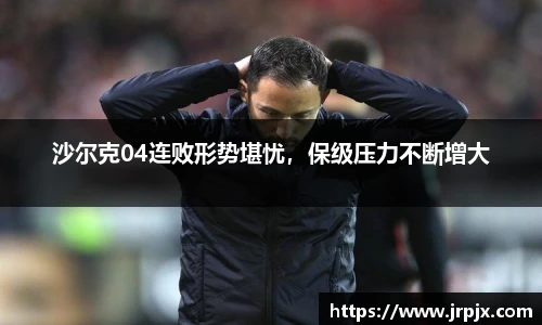 沙尔克04连败形势堪忧，保级压力不断增大