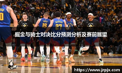 掘金与骑士对决比分预测分析及赛前展望
