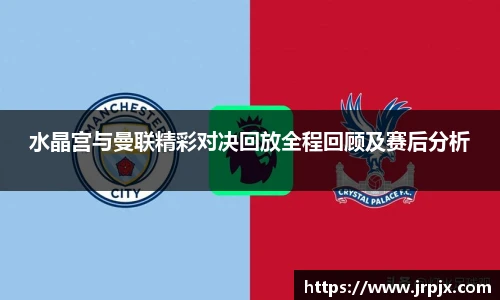 水晶宫与曼联精彩对决回放全程回顾及赛后分析