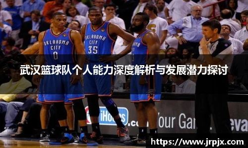 武汉篮球队个人能力深度解析与发展潜力探讨